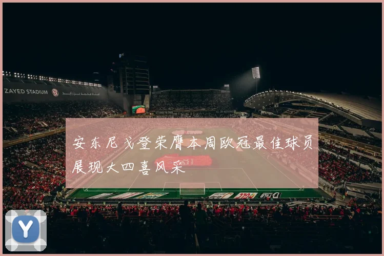 安东尼戈登荣膺本周欧冠最佳球员展现大四喜风采
